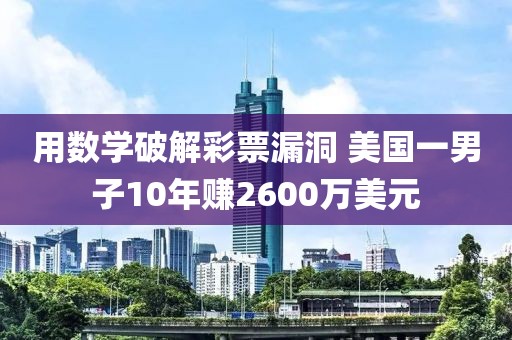 用數(shù)學(xué)破解彩票漏洞 美國一男子10年賺2600萬美元