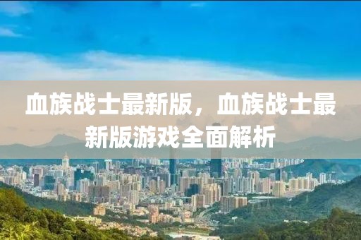 血族戰(zhàn)士最新版，血族戰(zhàn)士最新版游戲全面解析