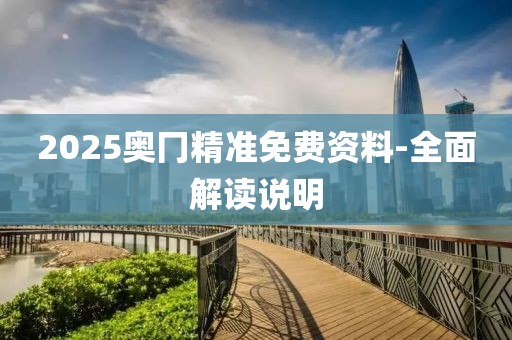 2025奧冂精準免費資料-全面解讀說明