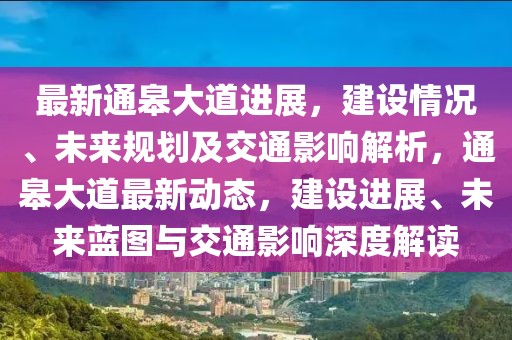 最新通皋大道進(jìn)展，建設(shè)情況、未來規(guī)劃及交通影響解析，通皋大道最新動(dòng)態(tài)，建設(shè)進(jìn)展、未來藍(lán)圖與交通影響深度解讀