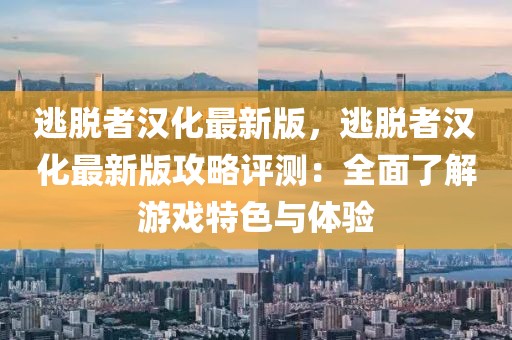逃脫者漢化最新版，逃脫者漢化最新版攻略評(píng)測：全面了解游戲特色與體驗(yàn)