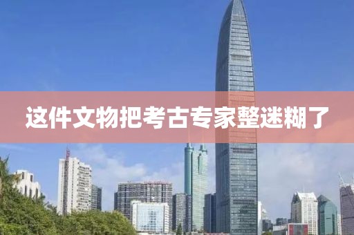 這件文物把考古專家整迷糊了