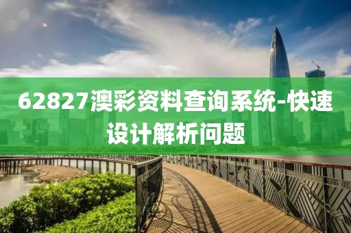 62827澳彩資料查詢(xún)系統(tǒng)-快速設(shè)計(jì)解析問(wèn)題