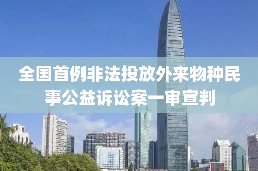 全國首例非法投放外來物種民事公益訴訟案一審宣判