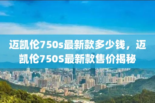 邁凱倫750s最新款多少錢，邁凱倫750S最新款售價揭秘