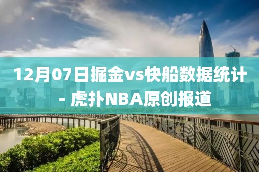 12月07日掘金vs快船數(shù)據(jù)統(tǒng)計(jì)－虎撲NBA原創(chuàng)報(bào)道