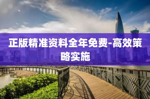 正版精準(zhǔn)資料全年免費(fèi)-高效策略實(shí)施
