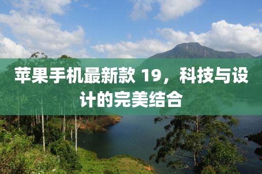 蘋果手機最新款 19，科技與設計的完美結合