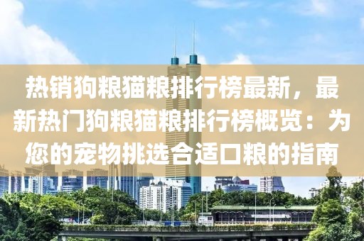 熱銷狗糧貓糧排行榜最新，最新熱門狗糧貓糧排行榜概覽：為您的寵物挑選合適口糧的指南