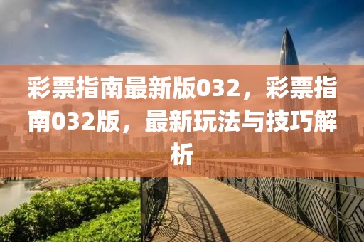 彩票指南最新版032，彩票指南032版，最新玩法與技巧解析