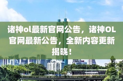 諸神ol最新官網(wǎng)公告，諸神OL官網(wǎng)最新公告，全新內(nèi)容更新揭曉！