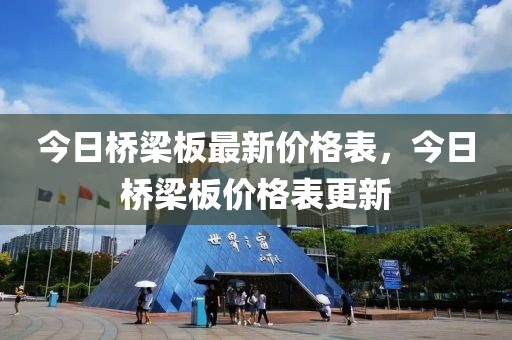 今日橋梁板最新價(jià)格表，今日橋梁板價(jià)格表更新