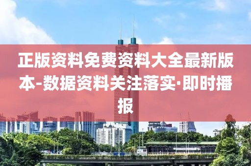 正版資料免費資料大全最新版本-數(shù)據(jù)資料關(guān)注落實·即時播報