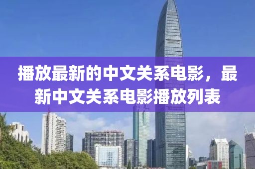 播放最新的中文關(guān)系電影，最新中文關(guān)系電影播放列表