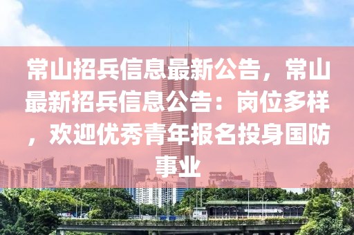 常山招兵信息最新公告，常山最新招兵信息公告：崗位多樣，歡迎優(yōu)秀青年報(bào)名投身國(guó)防事業(yè)