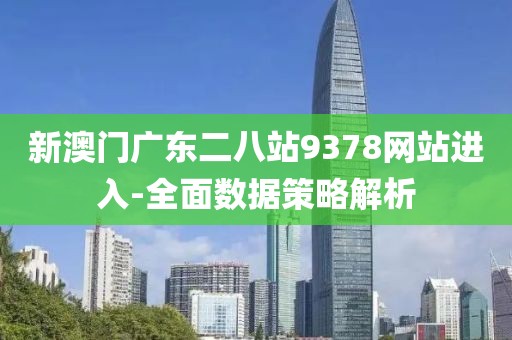 新澳門廣東二八站9378網(wǎng)站進(jìn)入-全面數(shù)據(jù)策略解析