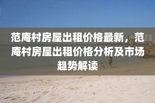 范庵村房屋出租價格最新，范庵村房屋出租價格分析及市場趨勢解讀