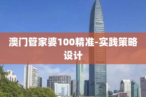 澳門(mén)管家婆100精準(zhǔn)-實(shí)踐策略設(shè)計(jì)