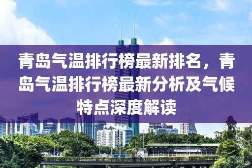 青島氣溫排行榜最新排名，青島氣溫排行榜最新分析及氣候特點(diǎn)深度解讀