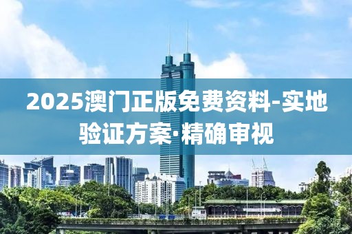 2025澳門正版免費資料-實地驗證方案·精確審視