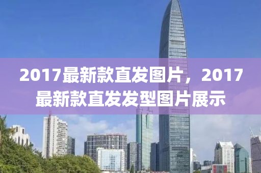 2017最新款直發(fā)圖片，2017最新款直發(fā)發(fā)型圖片展示