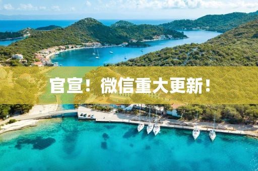官宣！微信重大更新！
