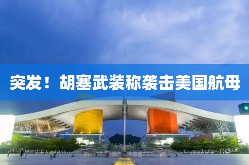 突發(fā)！胡塞武裝稱襲擊美國航母