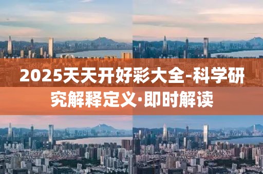 2025天天開(kāi)好彩大全-科學(xué)研究解釋定義·即時(shí)解讀