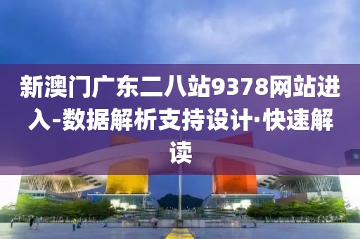新澳門廣東二八站9378網(wǎng)站進(jìn)入-數(shù)據(jù)解析支持設(shè)計(jì)·快速解讀