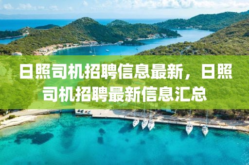 日照司機招聘信息最新，日照司機招聘最新信息匯總
