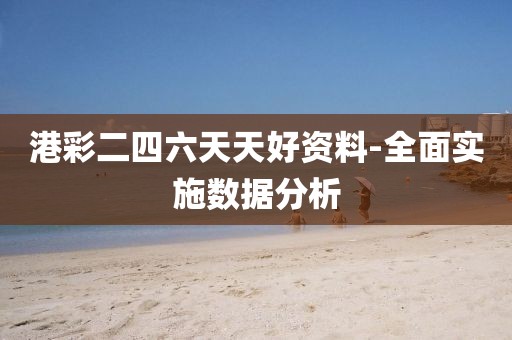 港彩二四六天天好資料-全面實(shí)施數(shù)據(jù)分析