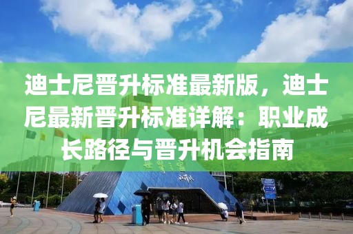 迪士尼晉升標準最新版，迪士尼最新晉升標準詳解：職業(yè)成長路徑與晉升機會指南