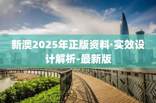 新澳2025年正版資料·實(shí)效設(shè)計(jì)解析-最新版