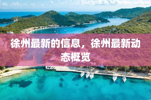 徐州最新的信息，徐州最新動(dòng)態(tài)概覽