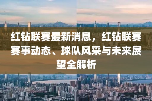 紅鉆聯(lián)賽最新消息，紅鉆聯(lián)賽賽事動態(tài)、球隊風采與未來展望全解析