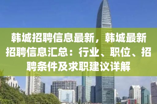 韓城招聘信息最新，韓城最新招聘信息匯總：行業(yè)、職位、招聘條件及求職建議詳解