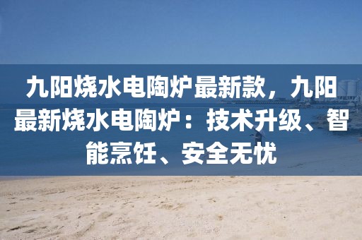 九陽燒水電陶爐最新款，九陽最新燒水電陶爐：技術(shù)升級(jí)、智能烹飪、安全無憂