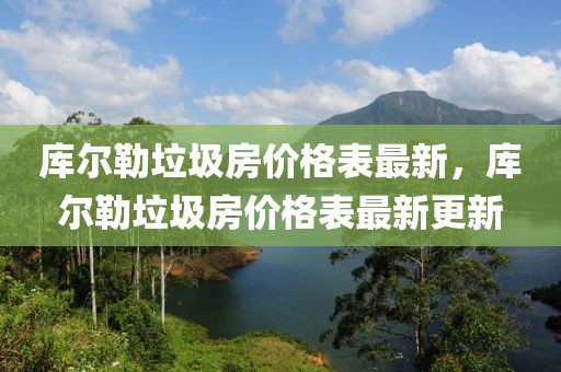 庫爾勒垃圾房價格表最新，庫爾勒垃圾房價格表最新更新