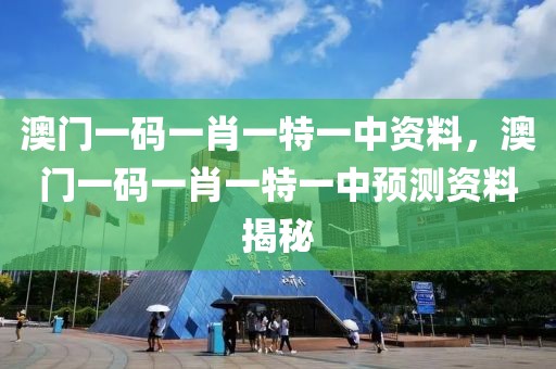 澳門一碼一肖一特一中資料，澳門一碼一肖一特一中預(yù)測資料揭秘