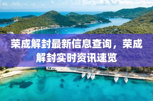 榮成解封最新信息查詢，榮成解封實時資訊速覽