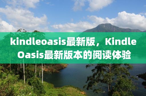 kindleoasis最新版，Kindle Oasis最新版本的閱讀體驗(yàn)