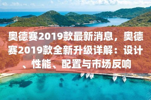 奧德賽2019款最新消息，奧德賽2019款全新升級(jí)詳解：設(shè)計(jì)、性能、配置與市場(chǎng)反響