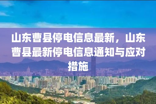 山東曹縣停電信息最新，山東曹縣最新停電信息通知與應(yīng)對(duì)措施