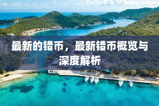 最新的錯(cuò)幣，最新錯(cuò)幣概覽與深度解析