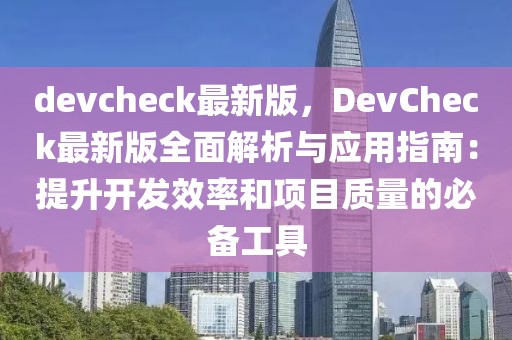 devcheck最新版，DevCheck最新版全面解析與應用指南：提升開發(fā)效率和項目質(zhì)量的必備工具
