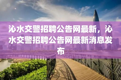 沁水交警招聘公告網(wǎng)最新，沁水交警招聘公告網(wǎng)最新消息發(fā)布