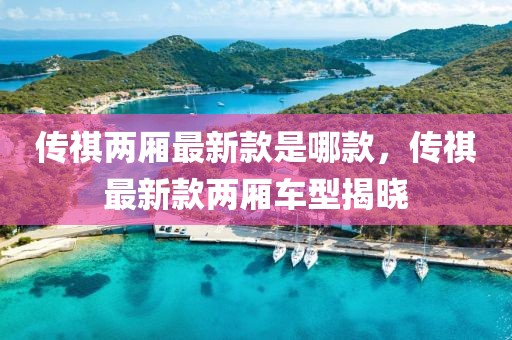 傳祺兩廂最新款是哪款，傳祺最新款兩廂車(chē)型揭曉