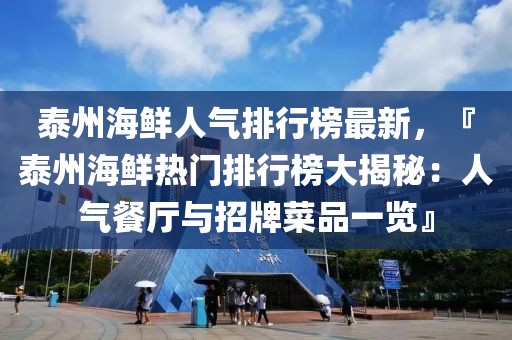 泰州海鮮人氣排行榜最新，『泰州海鮮熱門排行榜大揭秘：人氣餐廳與招牌菜品一覽』