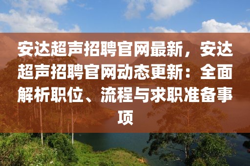 安達(dá)超聲招聘官網(wǎng)最新，安達(dá)超聲招聘官網(wǎng)動(dòng)態(tài)更新：全面解析職位、流程與求職準(zhǔn)備事項(xiàng)