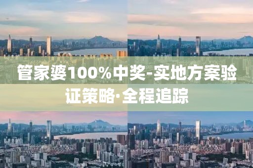 管家婆100%中獎(jiǎng)-實(shí)地方案驗(yàn)證策略·全程追蹤
